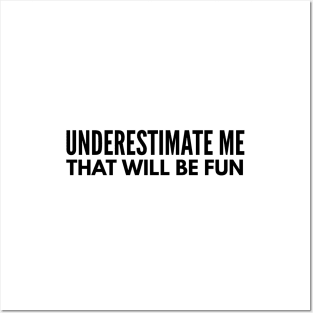 Underestimate Me That Will Be Fun - Funny Sayings Posters and Art